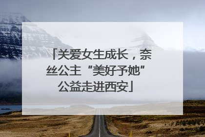 关爱女生成长，奈丝公主“美好予她”公益走进西安