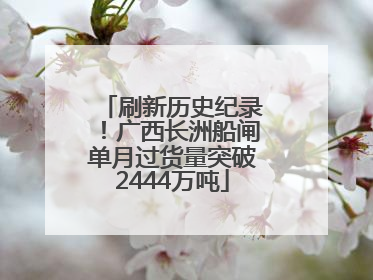 刷新历史纪录！广西长洲船闸单月过货量突破2444万吨