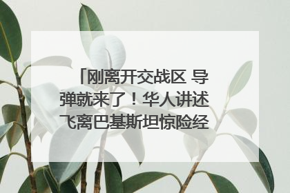刚离开交战区 导弹就来了！华人讲述飞离巴基斯坦惊险经历｜封面头条
