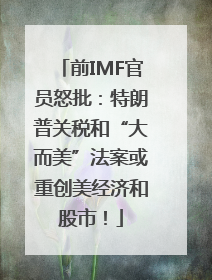 前IMF官员怒批：特朗普关税和“大而美”法案或重创美经济和股市！