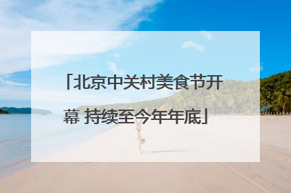 北京中关村美食节开幕 持续至今年年底