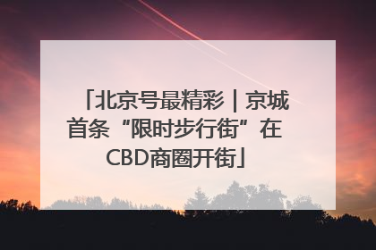 北京号最精彩｜京城首条“限时步行街”在CBD商圈开街