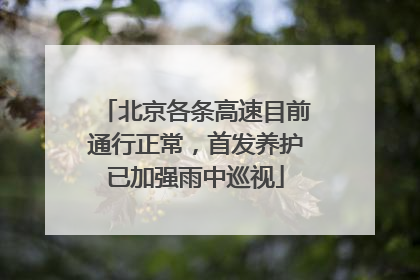 北京各条高速目前通行正常，首发养护已加强雨中巡视