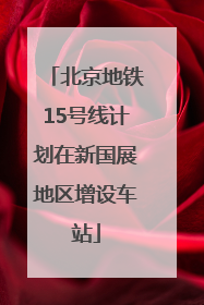 北京地铁15号线计划在新国展地区增设车站