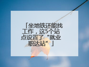 坐地铁还能找工作，这5个站点设置了“就业职达站”