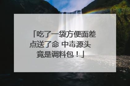 吃了一袋方便面差点送了命 中毒源头竟是调料包！