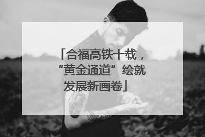 合福高铁十载，“黄金通道”绘就发展新画卷