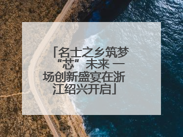名士之乡筑梦“芯”未来 一场创新盛宴在浙江绍兴开启