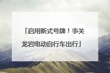 启用新式号牌！事关龙岩电动自行车出行