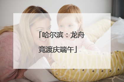 哈尔滨：龙舟竞渡庆端午