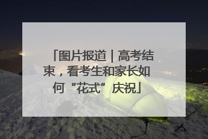 图片报道｜高考结束，看考生和家长如何“花式”庆祝