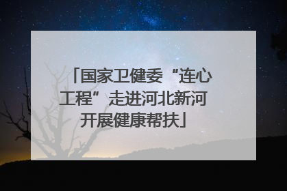 国家卫健委“连心工程”走进河北新河开展健康帮扶