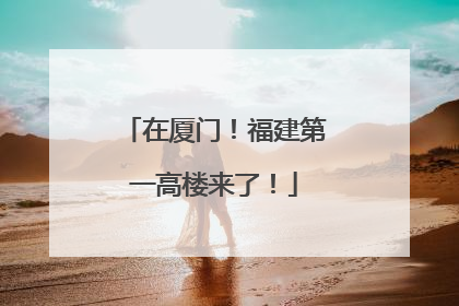 在厦门！福建第一高楼来了！