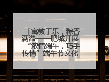 寓教于乐，粽香满溢——肥城开展“浓情端午，巧手传情”端午节文化主题活动