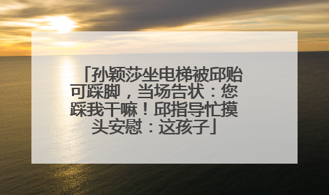 孙颖莎坐电梯被邱贻可踩脚，当场告状：您踩我干嘛！邱指导忙摸头安慰：这孩子