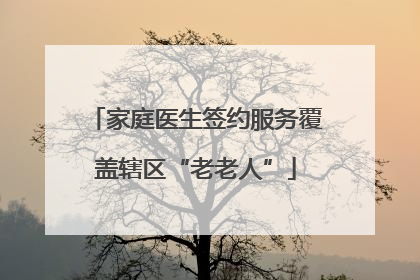 家庭医生签约服务覆盖辖区“老老人”