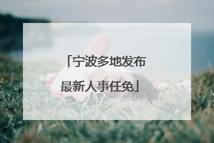 宁波多地发布最新人事任免