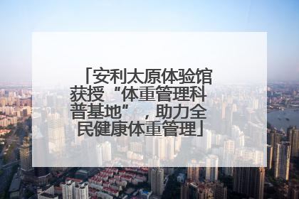 安利太原体验馆获授“体重管理科普基地”，助力全民健康体重管理