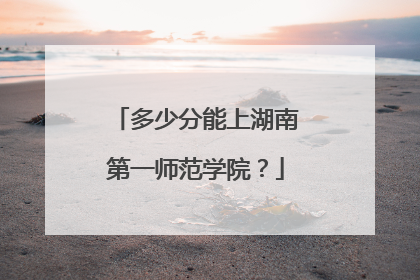 多少分能上湖南第一师范学院？