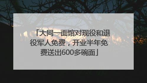 大同一面馆对现役和退役军人免费，开业半年免费送出600多碗面