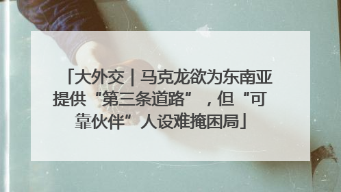 大外交｜马克龙欲为东南亚提供“第三条道路”，但“可靠伙伴”人设难掩困局