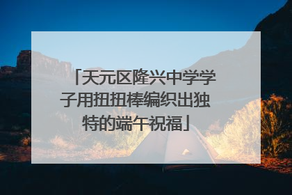 天元区隆兴中学学子用扭扭棒编织出独特的端午祝福
