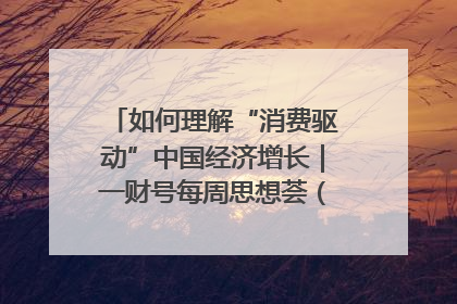 如何理解“消费驱动”中国经济增长｜一财号每周思想荟（第22期）