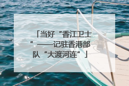 当好“香江卫士”——记驻香港部队“大渡河连”