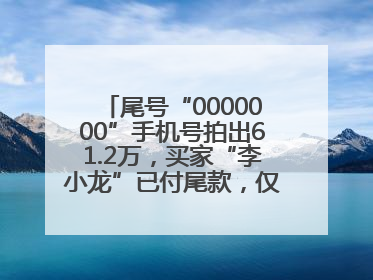 尾号“0000000”手机号拍出61.2万，买家“李小龙”已付尾款，仅享有使用权