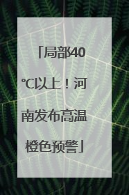 局部40℃以上！河南发布高温橙色预警