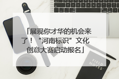 展现你才华的机会来了！“河南标识”文化创意大赛启动报名