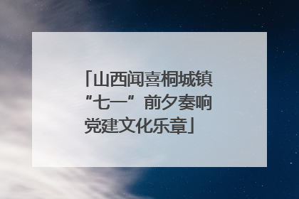 山西闻喜桐城镇“七一”前夕奏响党建文化乐章