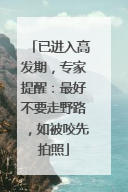 已进入高发期，专家提醒：最好不要走野路，如被咬先拍照