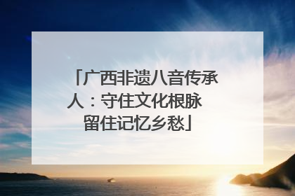 广西非遗八音传承人：守住文化根脉 留住记忆乡愁