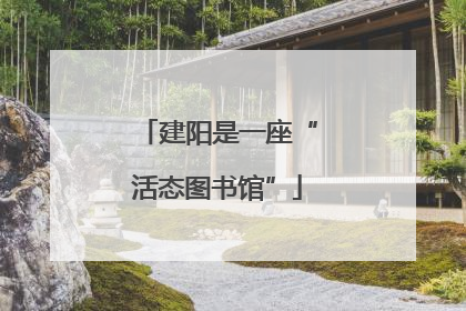 建阳是一座“活态图书馆”