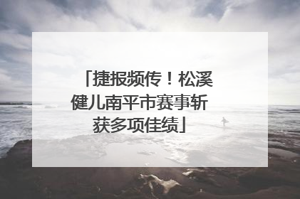 捷报频传！松溪健儿南平市赛事斩获多项佳绩