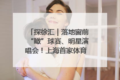 探徐汇｜落地窗前“瞰”球赛、明星演唱会！上海首家体育特色高端酒店亮相