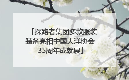 探路者集团多款服装装备亮相中国大洋协会35周年成就展