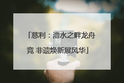 慈利：澧水之畔龙舟竞 非遗焕新展风华