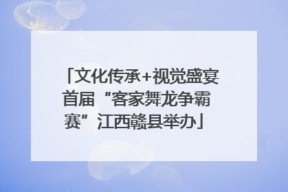 文化传承+视觉盛宴 首届“客家舞龙争霸赛”江西赣县举办