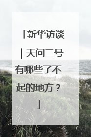 新华访谈｜天问二号有哪些了不起的地方？