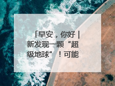 早安，你好｜新发现一颗“超级地球”！可能有类地生命
