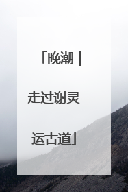 晚潮｜走过谢灵运古道
