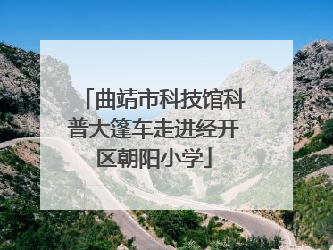 曲靖市科技馆科普大篷车走进经开区朝阳小学