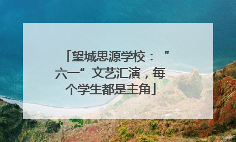 望城思源学校：“六一”文艺汇演，每个学生都是主角