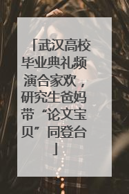 武汉高校毕业典礼频演合家欢，研究生爸妈带“论文宝贝”同登台