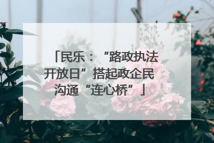 民乐：“路政执法开放日”搭起政企民沟通“连心桥”