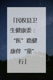 民权县卫生健康委：“医”路健康伴“童”行