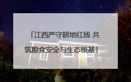江西严守耕地红线 共筑粮食安全与生态根基