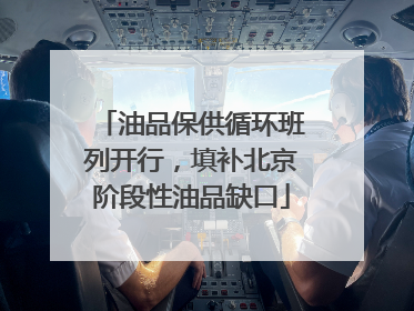 油品保供循环班列开行，填补北京阶段性油品缺口